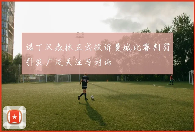 诺丁汉森林正式投诉曼城比赛判罚引发广泛关注与讨论