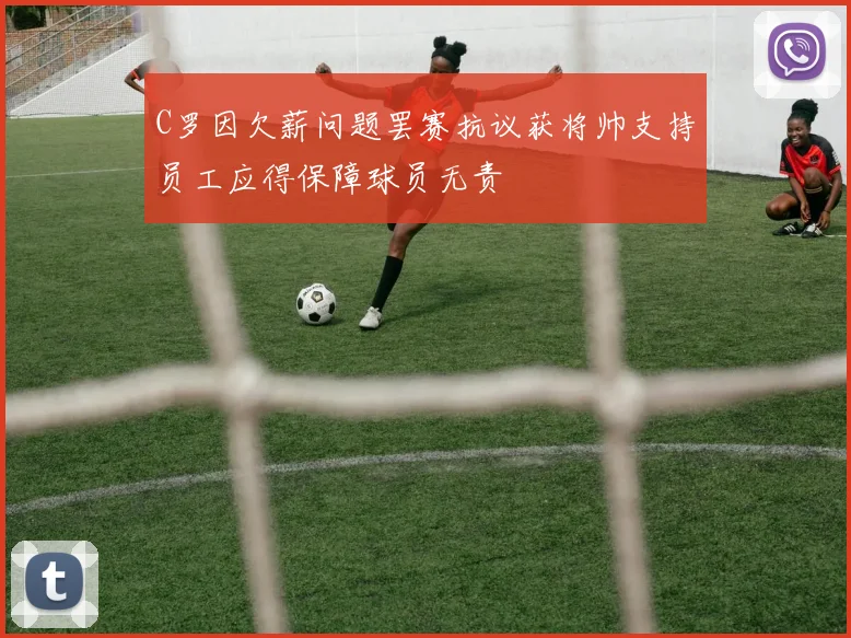 C罗因欠薪问题罢赛抗议获将帅支持员工应得保障球员无责