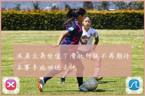 浓眉交易价值下滑独行侠不再期待本赛季成功送走他